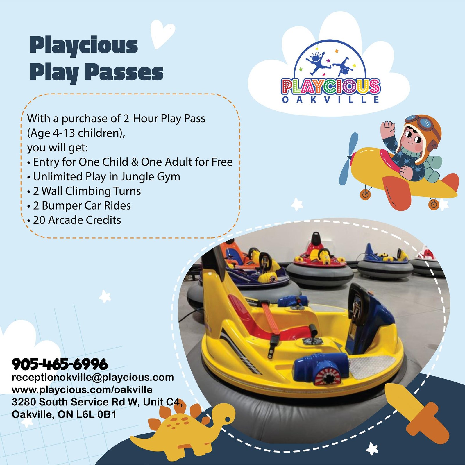 Playcious Play Passes
With a purchase of 2-Hour Play Pass (Age 4-13 children),
you will get:
• Entry for One Child & One Adult for Free
• Unlimited Play in Jungle Gym
• 2 Wall Climbing Turns
• 2 Bumper Car Rides
• 20 Arcade Credits

For detail, contact us at:
+1 905-465-6996
receptionoakville@playcious.com
www.playcious.com/oakville
3280 South Service Rd W, Unit C4, Oakville, ON L6L 0B1

#playcious #oakville #timetoplay #sanitize #marchcamp #party #bdaycelebration #balloondecor #partytime #eventplanner #kidsactivitiesathome #toys #playtime #fun #playathome #kidsroomdecor #babyplayideas #babyactivities #kidsdevelopment #babyshop #kidsfashionblog #kidsplayground #playmat #kidplayground #kidsafe #play #playgroundbangkok #babyplanet